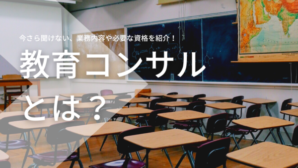 教育コンサルタントとは？業務内容やスキル・資格などを解説